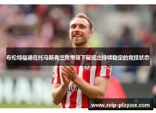 布伦特福德在托马斯弗兰克带领下展现出持续稳定的竞技状态