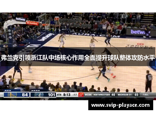 弗兰克引领浙江队中场核心作用全面提升球队整体攻防水平 弗兰克引领浙江队中场核心作用全面提升球队整体攻防水平
